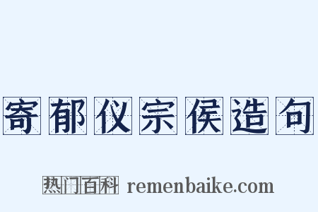 寄郁仪宗侯造句是什么意思的图片